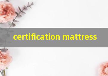  certification mattress
